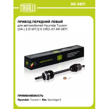 Привод передний левый для автомобилей Hyundai Tucson (04-) 2.0i МT/2.0 CRDi АT AR 0871 TRIALLI