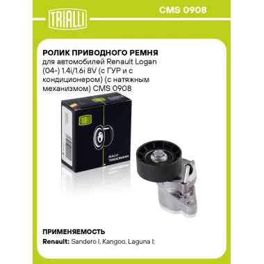 Ролик приводного ремня для автомобилей Renault Logan (04-) 1.4i/1.6i 8V (с ГУР и с кондиционером) (с натяжным механизмом) CMS 0908 TRIALLI