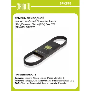 Ремень приводной для автомобилей Chevrolet Lanos (97-)/Daewoo Nexia (95-) без ГУР (5PK875) 5PK875 TRIALLI