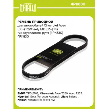 Ремень приводной для автомобилей Chevrolet Aveo (03-) 1.2i/Geely MK (06-) 1.5i гидроусилителя руля (4PK830) 4PK830 TRIALLI