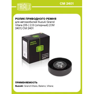 Ролик приводного ремня для автомобилей Suzuki Grand Vitara (05-) 2.0i (опорный) (CM 2401) CM 2401 TRIALLI