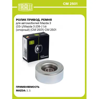 Ролик привод. ремня для автомобилей Mazda 3 (03-)/Mazda 3 (08-) 1.6i (опорный) (CM 2501) CM 2501 TRIALLI