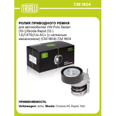 Ролик приводного ремня для автомобилей VW Polo Sedan (10-)/Skoda Rapid (12-) 1.2i/1.4TSi/1.6i AC+ (с натяжным механизмом) (CM 1804) CM 1804 TRIALLI