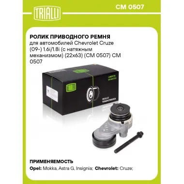 Ролик приводного ремня для автомобилей Chevrolet Cruze (09-) 1.6i/1.8i (с натяжным механизмом) (22x63) (CM 0507) CM 0507 TRIALLI
