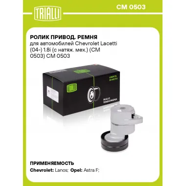 Ролик привод. ремня для автомобилей Chevrolet Lacetti (04-) 1.8i (с натяж. мех.) (CM 0503) CM 0503 TRIALLI