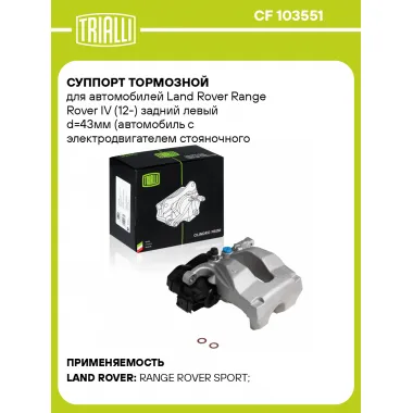 Суппорт тормозной для автомобилей Land Rover Range Rover IV (12-) задний левый d=43мм (автомобиль с электродвигателем стояночного тормоза) CF 103551 TRIALLI