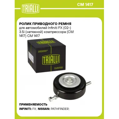 Ролик приводного ремня для автомобилей Infiniti FX (02-) 3.5i (натяжной) компрессора (CM 1417) CM 1417 TRIALLI