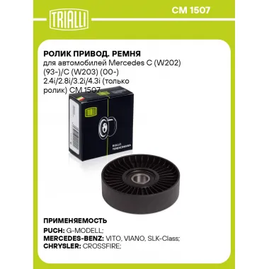 Ролик привод. ремня для автомобилей Mercedes C (W202) (93-)/C (W203) (00-) 2.4i/2.8i/3.2i/4.3i (только ролик) CM 1507 TRIALLI