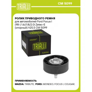 Ролик приводного ремня для автомобилей Ford Focus I (98-) 1.6i/1.8i/2.0i Zetec-E (опорный) h25,5 CM 5099 TRIALLI