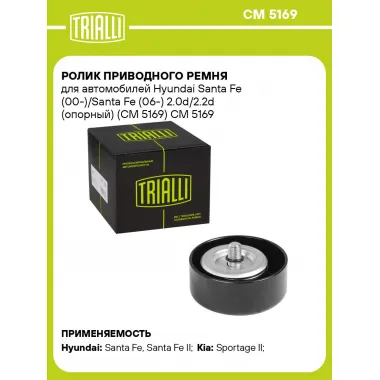 Ролик приводного ремня для автомобилей Hyundai Santa Fe (00-)/Santa Fe (06-) 2.0d/2.2d (опорный) (CM 5169) CM 5169 TRIALLI