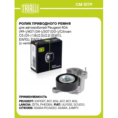 Ролик приводного ремня для автомобилей Peugeot 406 (99-)/407 (04-)/307 (00-)/Citroen C5 (01-) 1.8i/2.0i/2.2i [EW7J, EW10J, EW12J] (с натяжным механизмом) CM 5179 TRIALLI