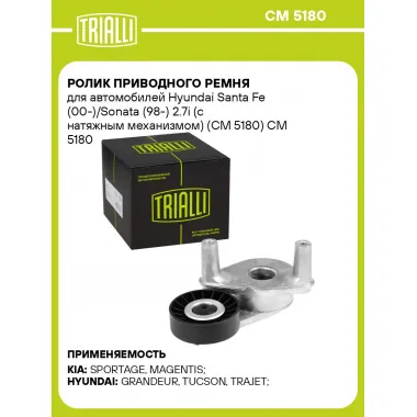 Ролик приводНого ремня для автомобилей Hyundai Santa Fe (00-)/Sonata (98-) 2.7i (с натяжным механизмом) (CM 5180) CM 5180 TRIALLI