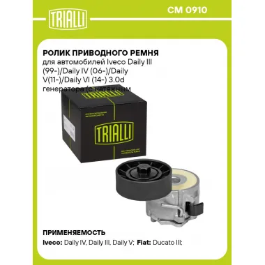 Ролик приводного ремня для автомобилей Iveco Daily III (99-)/Daily IV (06-)/Daily V(11-)/Daily VI (14-) 3.0d генератора (с натяжным механизмом) CM 0910 TRIALLI