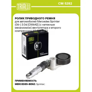 Ролик приводного ремня для автомобилей Mercedes Sprinter (06-) 3.0d [OM642] (с натяжным механизмом) вентилятора и второго компрессора AC CM 5282 TRIALLI