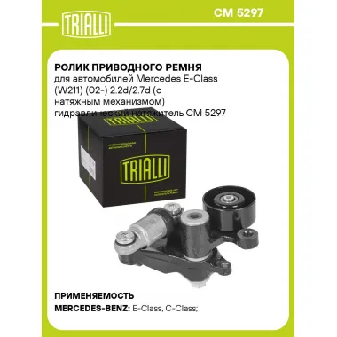 Ролик приводного ремня для автомобилей Mercedes E-Class (W211) (02-) 2.2d/2.7d (с натяжным механизмом) гидравлический натяжитель CM 5297 TRIALLI