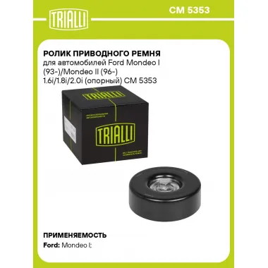 Ролик приводного ремня для автомобилей Ford Mondeo I (93-)/Mondeo II (96-) 1.6i/1.8i/2.0i (опорный) CM 5353 TRIALLI