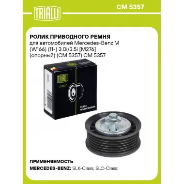 Ролик приводного ремня для автомобилей Mercedes-Benz M (W166) (11-) 3.0i/3.5i [M276] (опорный) (CM 5357) CM 5357 TRIALLI