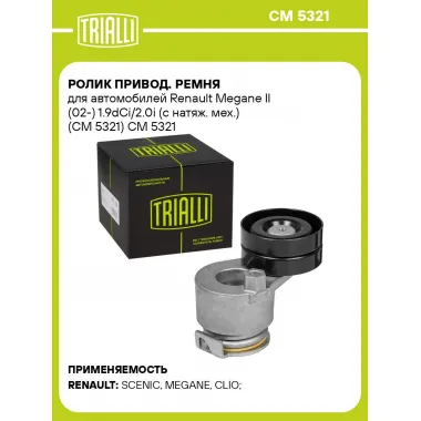 Ролик привод. ремня для автомобилей Renault Megane II (02-) 1.9dCi/2.0i (с натяж. мех.) (CM 5321) CM 5321 TRIALLI