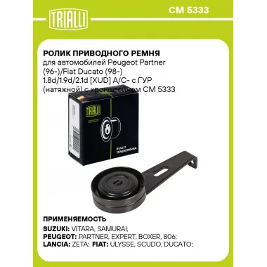 Ролик приводного ремня для автомобилей Peugeot Partner (96-)/Fiat Ducato (98-) 1.8d/1.9d/2.1d [XUD] A/C- с ГУР (натяжной) с кронштейном CM 5333 TRIALLI