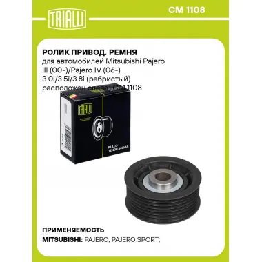 Ролик привод. ремня для автомобилей Mitsubishi Pajero III (00-)/Pajero IV (06-) 3.0i/3.5i/3.8i (ребристый) расположен слева) CM 1108 TRIALLI