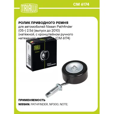 Ролик приводного ремня для автомобилей Nissan Pathfinder (05-) 2.5d (выпуск до 2010) (натяжной, с кронштейном ручного натяжения) генератора (CM 6174) CM 6174 TRIALLI
