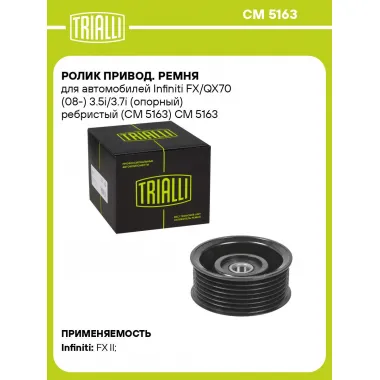 Ролик привод. ремня для автомобилей Infiniti FX/QX70 (08-) 3.5i/3.7i (опорный) ребристый (CM 5163) CM 5163 TRIALLI