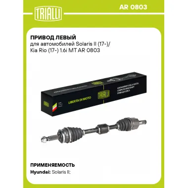 Привод левый для автомобилей Solaris II (17-)/ Kia Rio (17-) 1.6i MT AR 0803 TRIALLI