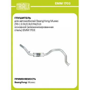 Глушитель для автомобилей SsangYong Musso (93-) 2.0i/2.3i/2.9d/3.2i основной (алюминизированная сталь) EMM 1703 TRIALLI