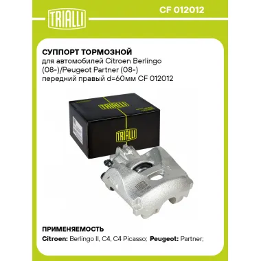 Суппорт тормозной для автомобилей Citroen Berlingo (08-)/Peugeot Partner (08-) передний правый d=60мм CF 012012 TRIALLI