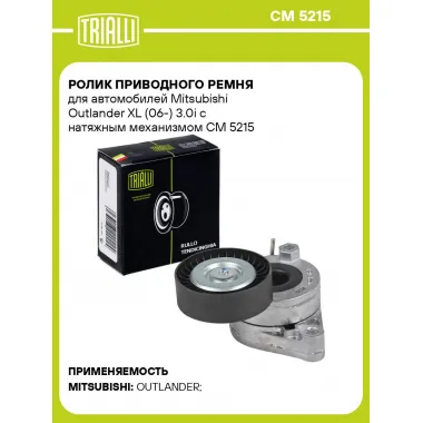 Ролик приводного ремня для автомобилей Mitsubishi Outlander XL (06-) 3.0i с натяжным механизмом CM 5215 TRIALLI