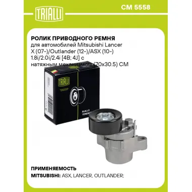 Ролик приводного ремня для автомобилей Mitsubishi Lancer X (07-)/Outlander (12-)/ASX (10-) 1.8i/2.0i/2.4i [4B; 4J] с натяжным механизмом (70x30.5) CM 5558 TRIALLI