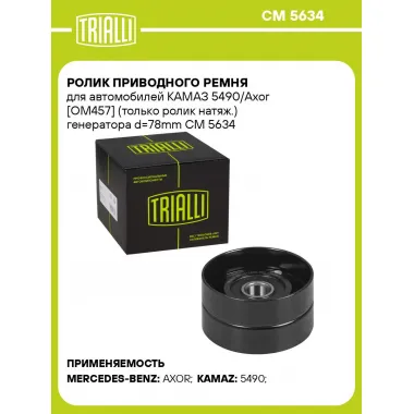 Ролик приводного ремня для автомобилей КАМАЗ 5490/Axor [OM457] (только ролик натяж.) генератора d=78mm CM 5634 TRIALLI