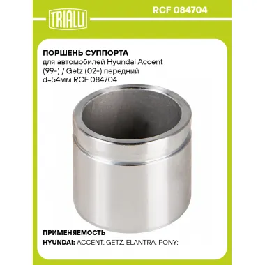 Поршень суппорта для автомобилей Hyundai Accent (99-) / Getz (02-) передний d=54мм RCF 084704 TRIALLI