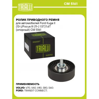Ролик приводного ремня для автомобилей Ford Kuga II (13-)/Focus III (11-) 1.5T/1.6T (опорный) CM 5161 TRIALLI