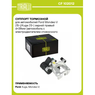 Суппорт тормозной для автомобилей Ford Mondeo V (15-)/Kuga (13-) задний правый d=38мм (автомобиль с электродвигателем стояночного тормоза) CF 102012 TRIALLI