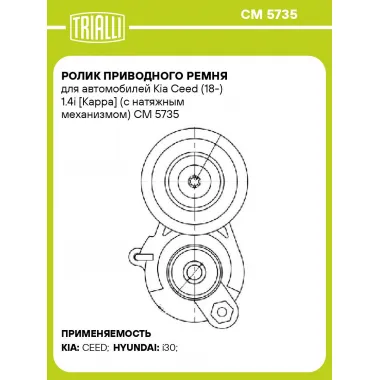 Ролик приводного ремня для автомобилей Kia Ceed (18-) 1.4i [Kappa] (с натяжным механизмом) CM 5735 TRIALLI