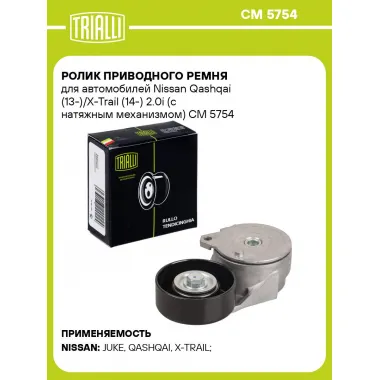Ролик приводного ремня для автомобилей Nissan Qashqai (13-)/X-Trail (14-) 2.0i (с натяжным механизмом) CM 5754 TRIALLI