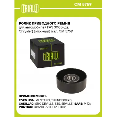 Ролик приводного ремня для автомобилей ГАЗ 31105 (дв. Chrysler) (опорный) мал. CM 5759 TRIALLI
