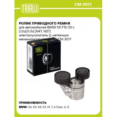 Ролик приводного ремня для автомобилей BMW X5 F15 (13-) 2.0d/3.0d [N47; N57] электроусилитель (с натяжным механизмом) (двойной) CM 3017 TRIALLI