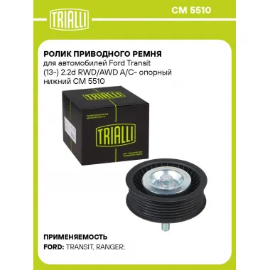 Ролик приводного ремня для автомобилей Ford Transit (13-) 2.2d RWD/AWD А/С- опорный нижний CM 5510 TRIALLI