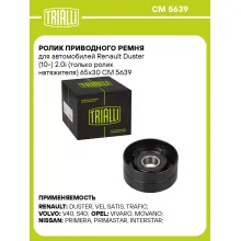 Ролик приводного ремня для автомобилей Renault Duster (10-) 2.0i (только ролик натяжителя) 65х30 CM 5639 TRIALLI Ролик приводного ремня для автомобилей Renault Duster (10-) 2.0i (только ролик натяжителя) 65х30 CM 5639 TRIALLI