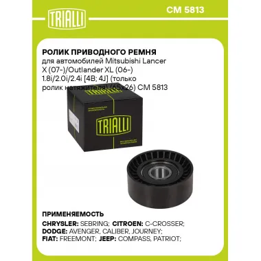 Ролик приводного ремня для автомобилей Mitsubishi Lancer X (07-)/Outlander XL (06-) 1.8i/2.0i/2.4i [4B; 4J] (только ролик натяжителя) (65x26) CM 5813 TRIALLI