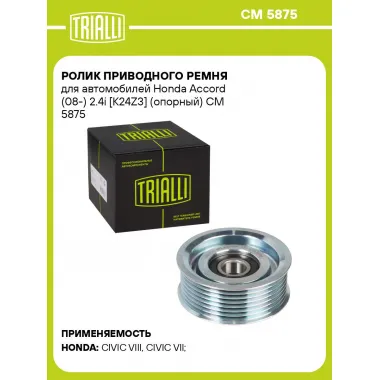 Ролик приводного ремня для автомобилей Honda Accord (08-) 2.4i [K24Z3] (опорный) CM 5875 TRIALLI