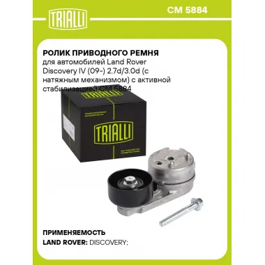 Ролик приводного ремня для автомобилей Land Rover Discovery IV (09-) 2.7d/3.0d (с натяжным механизмом) с активной стабилизацией CM 5884 TRIALLI