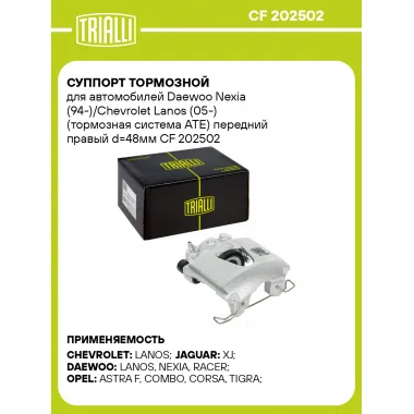 Суппорт тормозной для автомобилей Daewoo Nexia (94-)/Chevrolet Lanos (05-) (тормозная система ATE) передний правый d=48мм CF 202502 TRIALLI