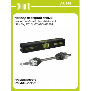 Привод передний левый для автомобилей Hyundai Accent (99-) TagAZ 1.5i MT АБС AR 894 TRIALLI