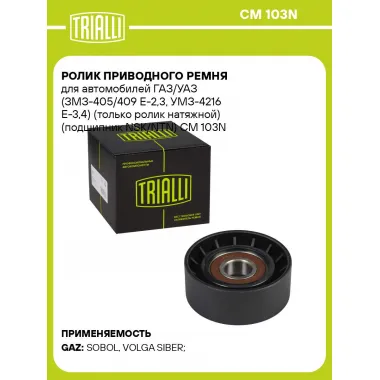 Ролик приводного ремня для автомобилей ГАЗ/УАЗ (ЗМЗ-405/409 Е-2,3, УМЗ-4216 Е-3,4) (только ролик натяжной) (подшипник NSK/NTN) CM 103N TRIALLI