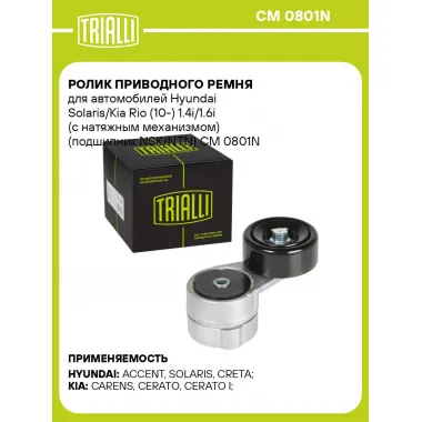 Ролик приводного ремня для автомобилей Hyundai Solaris/Kia Rio (10-) 1.4i/1.6i (с натяжным механизмом) (подшипник NSK/NTN) CM 0801N TRIALLI