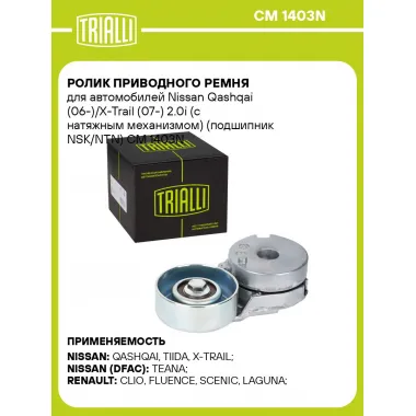 Ролик приводного ремня для автомобилей Nissan Qashqai (06-)/X-Trail (07-) 2.0i (с натяжным механизмом) (подшипник NSK/NTN) CM 1403N TRIALLI