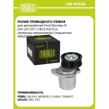 Ролик приводного ремня для автомобилей Ford Mondeo III (00-)/IV (07-) 1.8i/2.0i/2.3i (с натяжным механизмом) (подшипник NSK/NTN) CM 0933N TRIALLI